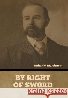 By Right of Sword Arthur W Marchmont 9781636376394