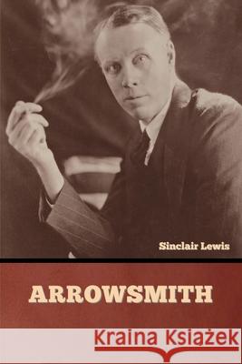 Arrowsmith Sinclair Lewis 9781636377193 Bibliotech Press