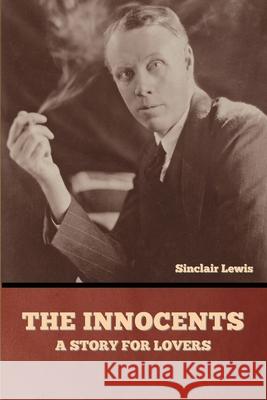 The Innocents: A Story for Lovers Sinclair Lewis 9781636377247 Bibliotech Press