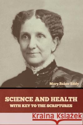 Science and Health, with Key to the Scriptures Mary Baker Eddy 9781636377506 Bibliotech Press