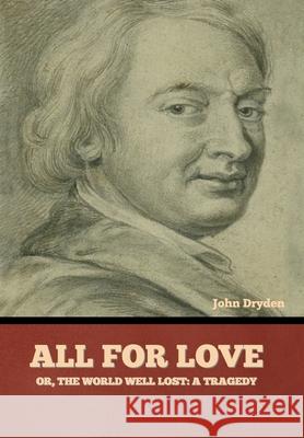 All for Love; Or, The World Well Lost: A Tragedy John Dryden 9781636377773 Bibliotech Press