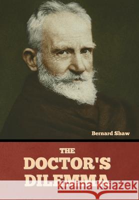 The Doctor's Dilemma Bernard Shaw 9781636377971 Bibliotech Press