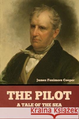 The Pilot: A Tale of the Sea James Fenimore Cooper   9781636378329 Bibliotech Press