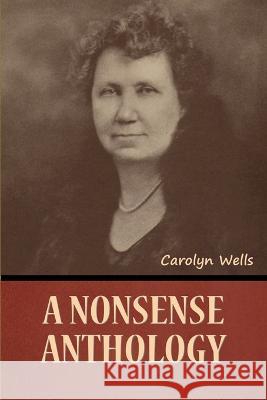 A Nonsense Anthology Carolyn Wells   9781636378367 Bibliotech Press