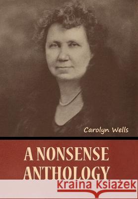 A Nonsense Anthology Carolyn Wells   9781636378374 Bibliotech Press