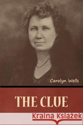 The Clue Carolyn Wells   9781636378381 Bibliotech Press