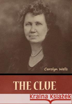 The Clue Carolyn Wells   9781636378398 Bibliotech Press