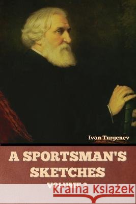 A Sportsman's Sketches, Volume 2 Ivan Sergeevich Turgenev   9781636378466 Bibliotech Press