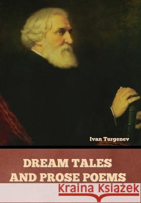 Dream Tales and Prose Poems Ivan Sergeevich Turgenev   9781636378510 Bibliotech Press