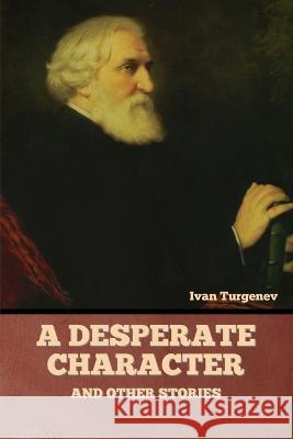 A Desperate Character and Other Stories Ivan Sergeevich Turgenev   9781636378541 Bibliotech Press