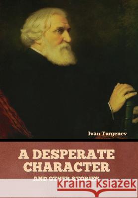 A Desperate Character and Other Stories Ivan Sergeevich Turgenev   9781636378558 Bibliotech Press