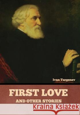 First Love and Other Stories Ivan Sergeevich Turgenev   9781636378596 Bibliotech Press