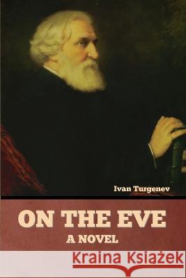 On the Eve Ivan Sergeevich Turgenev   9781636378602 Bibliotech Press