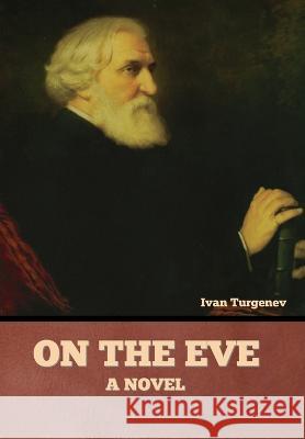 On the Eve Ivan Sergeevich Turgenev   9781636378619 Bibliotech Press