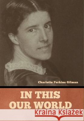 In this our world Charlotte Perkins Gilman   9781636378732 Bibliotech Press