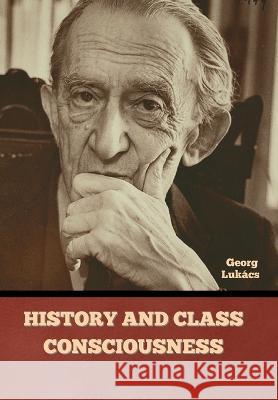 History and Class Consciousness Georg Lukacs   9781636378886 Bibliotech Press