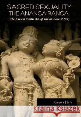 Sacred Sexuality: The Ananga Ranga or The Ancient Erotic Art of Indian Love & Sex: The Ananga Ranga or The Ancient Erotic Art of Indian Love & Sex¬ Kalyana Malla 9781636378916