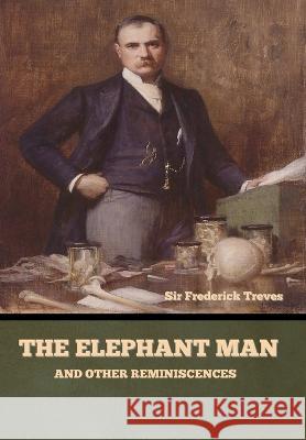 The Elephant Man and Other Reminiscences Sir Frederick Treves   9781636378954 Bibliotech Press