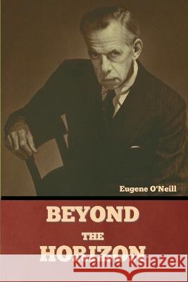 Beyond the Horizon Eugene O'Neill   9781636379371 Bibliotech Press