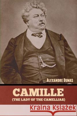 Camille (The Lady of the Camellias) Alexandre Dumas   9781636379814 Bibliotech Press