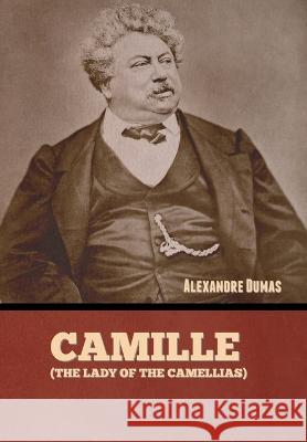 Camille (The Lady of the Camellias) Alexandre Dumas   9781636379821 Bibliotech Press