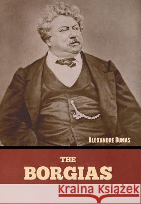 The Borgias Alexandre Dumas   9781636379883 Bibliotech Press