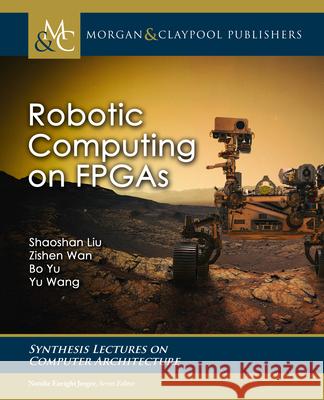 Robotic Computing on FPGAs Shaoshan Liu Zishen Wan Bo Yu 9781636391656