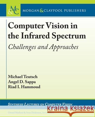 Computer Vision in the Infrared Spectrum: Challenges and Approaches Michael Teutsch Angel D. Sappa Riad I. Hammoud 9781636392417