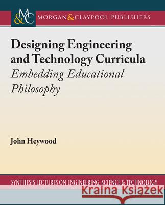 Designing Engineering and Technology Curricula: Embedding Educational Philosophy John Heywood 9781636392776 Morgan & Claypool