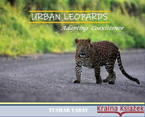 Urban Leopards, Adapting coexistence Tushar Yadav 9781636402604