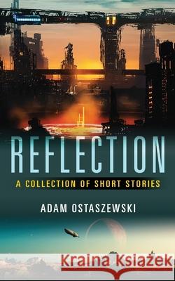 Reflection: A collection of short stories Adam Ostaszewski 9781636402833