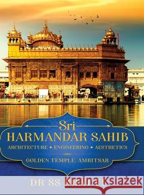 Sri Harmandar Sahib: Architecture - Engineering - Aesthetics (Golden Temple, Amritsar) Ss Bhatti 9781636403618 White Falcon Publishing