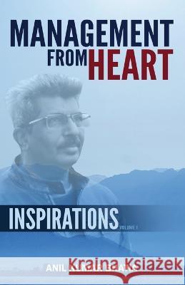 Management From Heart - Inspirations Volume 1 Anil Kumar Bhatia 9781636406077 White Falcon Publishing