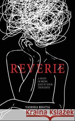 Reverie - A State of Being Lost in your Thoughts Yashika Bhatia   9781636406114 White Falcon Publishing