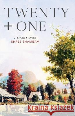 Twenty + One - 21 Short Stories Shree Shambav   9781636406190