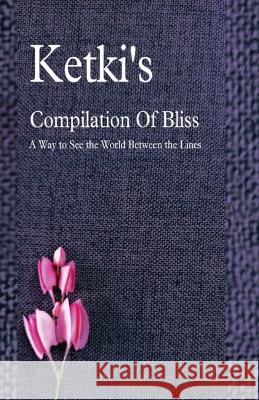 Ketki's Compilation Of Bliss - A Way to See the World Between the Lines Ketki Kulkarni 9781636406336 White Falcon Publishing