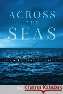 Across the Seas - A Collection of Poetry Shalini Yadav 9781636406657