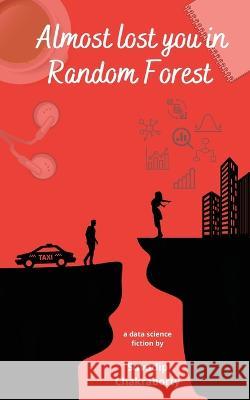 Almost lost you in Random Forest Suvadip Chakraborty 9781636406701 White Falcon Publishing