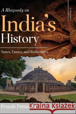 A Rhapsody on India's History - Notes, Essays, and Reflections - Volume I Pranab Pattanaik 9781636406756 White Falcon Publishing