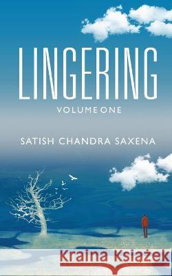 Lingering - Volume One Satish Chandra Saxena 9781636407289 White Falcon Publishing