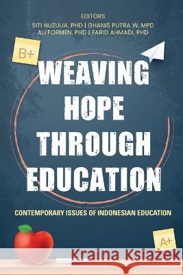 Weaving Hope through Education - Contemporary Issues of Indonesian Education Siti Nuzulia Ghanis Putr Ali Formen Fari 9781636407906 White Falcon Publishing