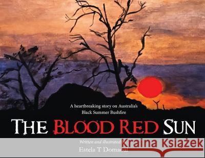 The Blood Red Sun - A Heartbreaking Story on Australia's Black Summer Bushfire Estela T Domaoal   9781636409573 White Falcon Publishing