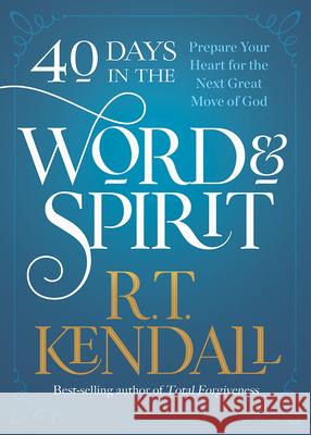 40 Days in the Word and Spirit: Prepare Your Heart for the Next Great Move of God R. T. Kendall 9781636410029 Charisma House