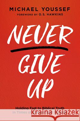 Never Give Up: Holding Fast to Biblical Truth in Times of Danger and Despair Michael Youssef 9781636410883 Charisma House