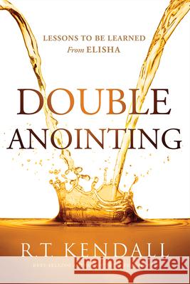 Double Anointing: Lessons to Be Learned from Elisha R. T. Kendall 9781636411248 Charisma House