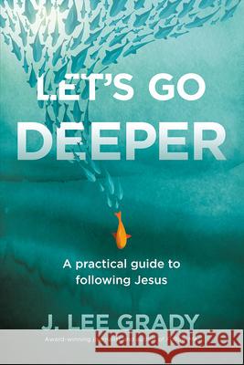 Let's Go Deeper: A Practical Guide to Following Jesus J. Lee Grady 9781636411262 Charisma House