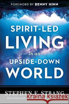 Spirit-Led Living in an Upside-Down World Stephen E. Strang 9781636411392 Charisma House