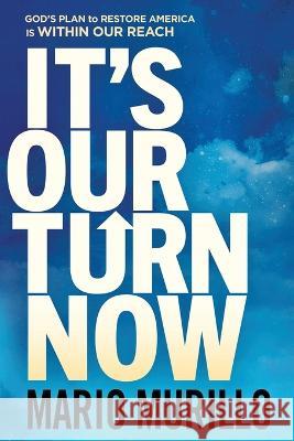 It\'s Our Turn Now: God\'s Plan to Restore America Is Within Our Reach Mario Murillo 9781636411453 Charisma House