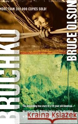 Bruchko: The Astonishing True Story of a 19 Year Old American, His Capture by the Motilone Indians and His Adventures in Christ Bruce Olson 9781636411804