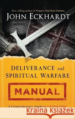 Deliverance and Spiritual Warfare Manual John Eckhardt 9781636411842